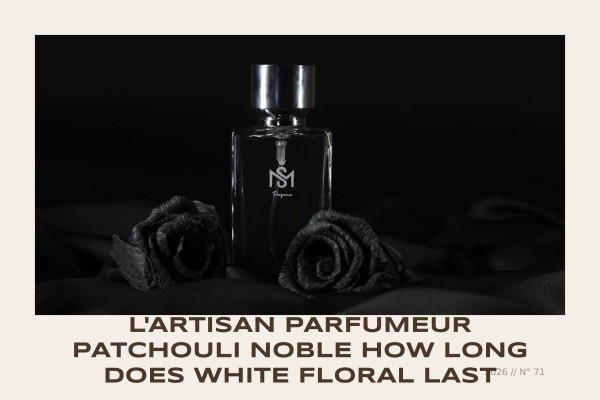 L'Artisan Parfumeur Patchouli Noble how long does white floral last